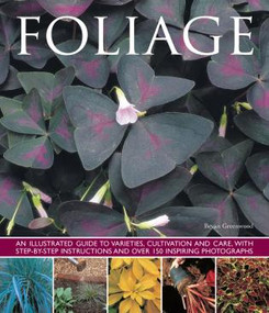 Foliage (An illustrated guide to varieties, cultivation and care, with step-by-step instructions and over 150 inspiring photographs) by Bryan Greenwood, 9781780193632