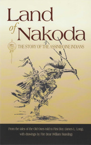 Land of Nakoda (The Story of the Assiniboine Indians) by James Long, 9781931832359