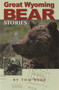 Great Wyoming Bear Stories by Tom Reed, 9781931832304