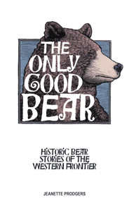 Only Good Bear (Historic Bear Stories of the Western Frontier) by Jeanette Prodgers, 9781606390429