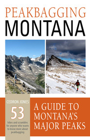 Peakbagging Montana (A Guide to Montana's Major Peaks) by Cedron Jones, 9781606390412