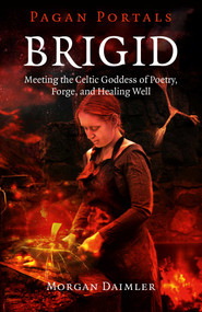 Pagan Portals - Brigid (Meeting The Celtic Goddess Of Poetry, Forge, And Healing Well) by Morgan Daimler, 9781785353208