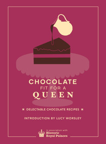Chocolate Fit for a Queen by Historic Royal Palaces Enterprises Limited, Lucy Worsley, 9781785031243