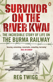 Survivor on the River Kwai (The Incredible Story of Life on the Burma Railway) by Reg Twigg, 9780241965115