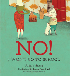 No! I Won't Go to School by Alonso Núñez, Bruna Assis Brasil, Dave Morrison, 9780884486466