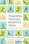 Teaching Trauma-Sensitive Yoga (A Practical Guide) by Brendon Abram, Mark Stephens, Margaret A. Howard, 9781623172244