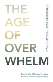 The Age of Overwhelm (Strategies for the Long Haul) by Laura van Dernoot Lipsky, 9781523094738