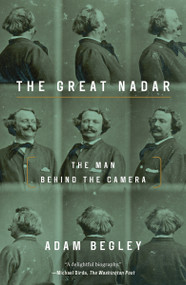 The Great Nadar (The Man Behind the Camera) - 9781101902622 by Adam Begley, 9781101902622