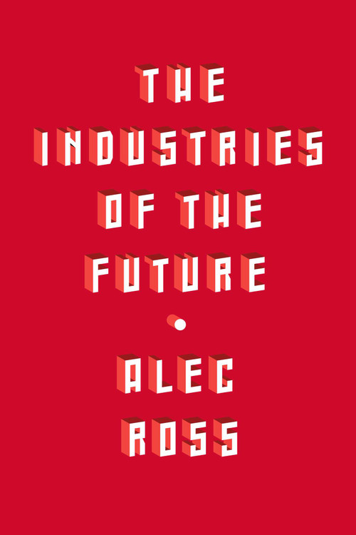 The Industries of the Future by Alec Ross, 9781501140792