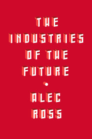 The Industries of the Future by Alec Ross, 9781501140792