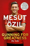 Gunning for Greatness: My Life (With an introduction by Jose Mourinho) by Mesut Özil, 9781473649958