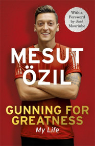 Gunning for Greatness: My Life (With an introduction by Jose Mourinho) by Mesut Özil, 9781473649958