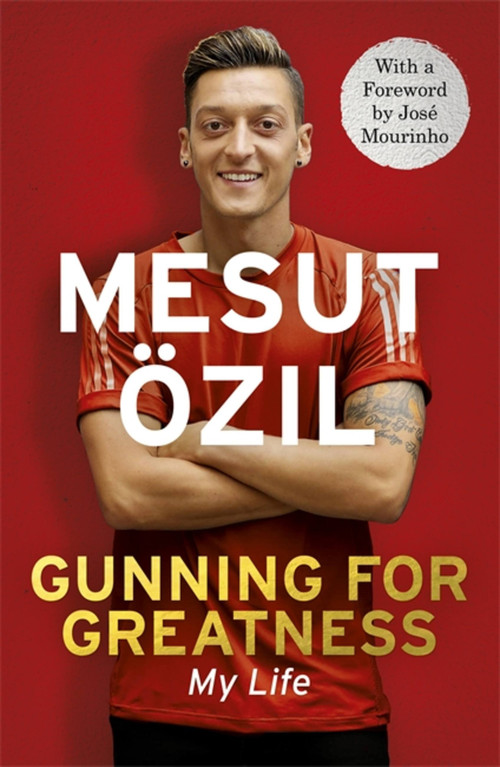 Gunning for Greatness: My Life (With an introduction by Jose Mourinho) by Mesut Özil, 9781473649958