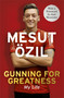Gunning for Greatness: My Life (With an introduction by Jose Mourinho) by Mesut Özil, 9781473649958