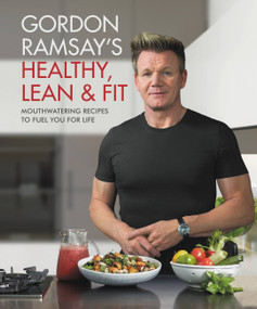 Gordon Ramsay's Healthy, Lean & Fit (Mouthwatering Recipes to Fuel You for Life) by Gordon Ramsay, 9781538714669