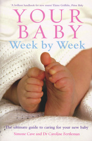 Your Baby Week by Week (The Ultimate Guide to Caring for Your New Baby) by Simone Cave, Dr. Caroline Fertleman, 9780091910556