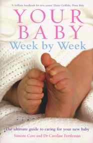 Your Baby Week by Week (The Ultimate Guide to Caring for Your New Baby) by Simone Cave, Dr. Caroline Fertleman, 9780091910556