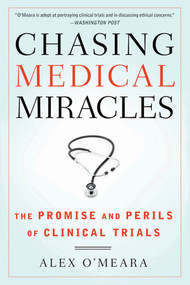 Chasing Medical Miracles (The Promise and Perils of Clinical Trials) by Alex O'Meara, 9780802719904