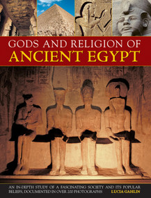 Gods And Religions Of Ancient Egypt (An In-depth Study Of A Fascinating Society And Its Popular Beliefs, Documented In Over 200 Photographs) by Lucia Gahlin, 9780857233714