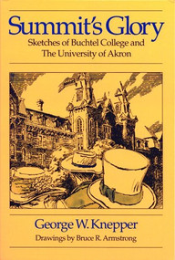 Summit's Glory (Sketches if Buchtel College and The University of Akron) by George Knepper, Bruce R. Armstrong, 9780962262807