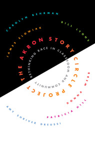 The Akron Story Circle Project (Rethinking Race in Classroom and Community) by Carolyn  Behrman, Bill  Lyons, Patricia  Hill, James  Slowiak, 9781629220529