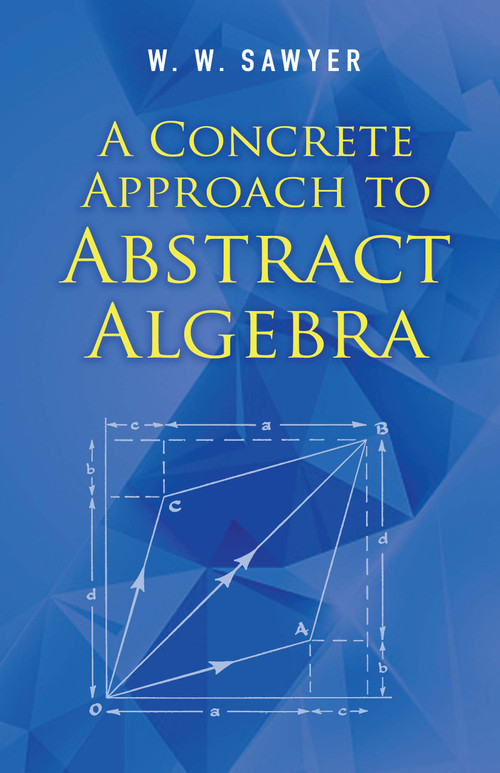 A Concrete Approach to Abstract Algebra by W. W. Sawyer, 9780486824611