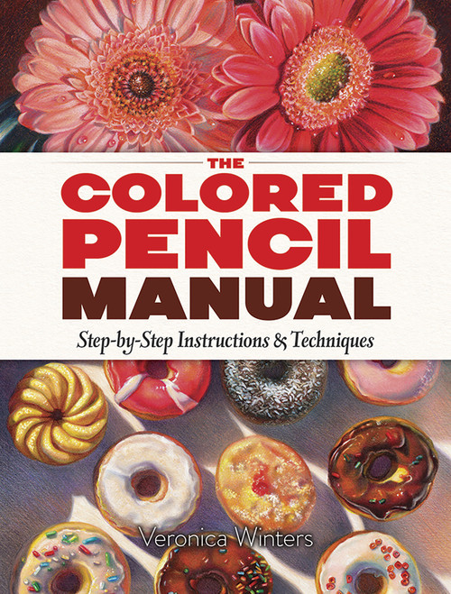 The Colored Pencil Manual (Step-by-Step Instructions and Techniques) by Veronica Winters, 9780486822969