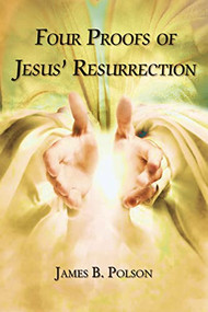 Four Proofs of Jesus' Resurrection by James B.  Polson, 9781595558190