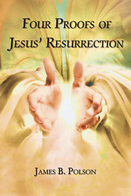Four Proofs of Jesus' Resurrection - 9781595558220 by James B.  Polson, 9781595558220