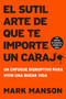sutil arte de que te importe un caraj* (Un enfoque disruptivo para vivir una buena vida) (Spanish Edition) by Mark Manson, 9781400213306