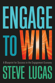 Engage to Win (A Blueprint for Success in the Engagement Economy) by Steve Lucas, 9781626344983