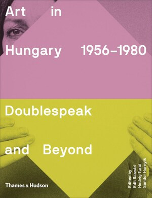 Art in Hungary 1956-1980 (Doublespeak and Beyond) by Edit Sasvári, Hedvig Turai, Sándor Hornyik, 9780500239780