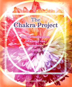 The Chakra Project (How the Healing Power of Energy Can Transform Your Life) by Georgia Coleridge, 9781454931423