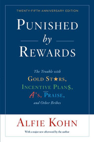 Punished By Rewards: Twenty-Fifth Anniversary Edition (The Trouble with Gold Stars, Incentive Plans, A's, Praise, and Other Bribes) by Alfie Kohn, 9781328450524