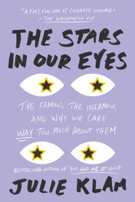 The Stars in Our Eyes (The Famous, the Infamous, and Why We Care Way Too Much About Them) - 9780399573293 by Julie Klam, 9780399573293
