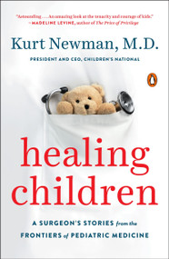 Healing Children (A Surgeon's Stories from the Frontiers of Pediatric Medicine) - 9780143110033 by Kurt Newman, M.D., 9780143110033