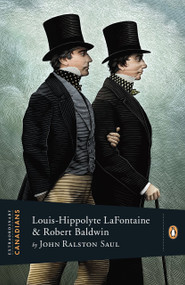 Extraordinary Canadians: Louis Hippolyte Lafontaine and Robert Baldwin by John Ralston Saul, 9780143055891