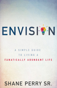 Envision (A Simple Guide to Living a Fanatically Abundant Life) by Shane Perry, 9781641230056