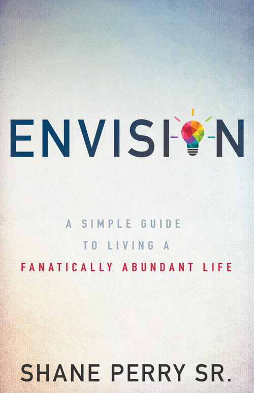 Envision (A Simple Guide to Living a Fanatically Abundant Life) by Shane Perry, 9781641230056