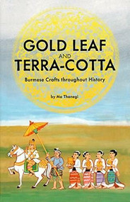 Gold Leaf and Terra-cotta (Burmese Crafts throughout History) by Ma Thanegi, 9781934159514