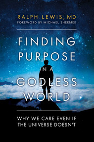 Finding Purpose in a Godless World (Why We Care Even If the Universe Doesn't) by Ralph Lewis, MICHAEL SHERMER, 9781633883857