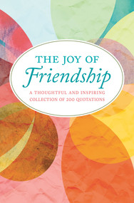 The Joy of Friendship (A Thoughtful and Inspiring Collection of 200 Quotations) by Jackie Corley, 9781578267606