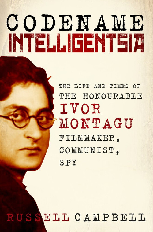Codename Intelligentsia (The Life and Times of the Honourable Ivor Montagu, Filmmaker, Communist, Spy) by Russell Campbell, 9780750987059