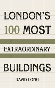 London's 100 Most Extraordinary Buildings by David Long, 9780750987615