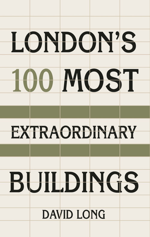 London's 100 Most Extraordinary Buildings by David Long, 9780750987615