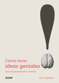 Cómo tener ideas geniales (Guía de pensamiento creativo) (Spanish Edition) by John Ingledew, 9788498018684