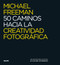 50 caminos hacia la creatividad fotográfica by Michael Freeman, 9788416138876