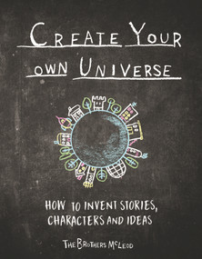 Create Your Own Universe (How to Invent Stories, Characters and Ideas) by The Brothers McLeod, 9781910552490