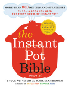 The Instant Pot Bible (More than 350 Recipes and Strategies: The Only Book You Need for Every Model of Instant Pot) by Bruce Weinstein, Mark Scarbrough, 9780316524612