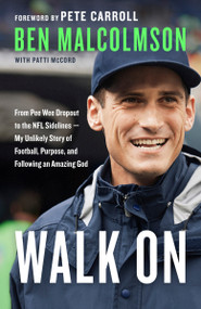 Walk On (From Pee Wee Dropout to the NFL Sidelines--My Unlikely Story of Football, Purpose, and Following an Amazing God) by Ben Malcolmson, Patti McCord, Pete Carroll, 9780735291270